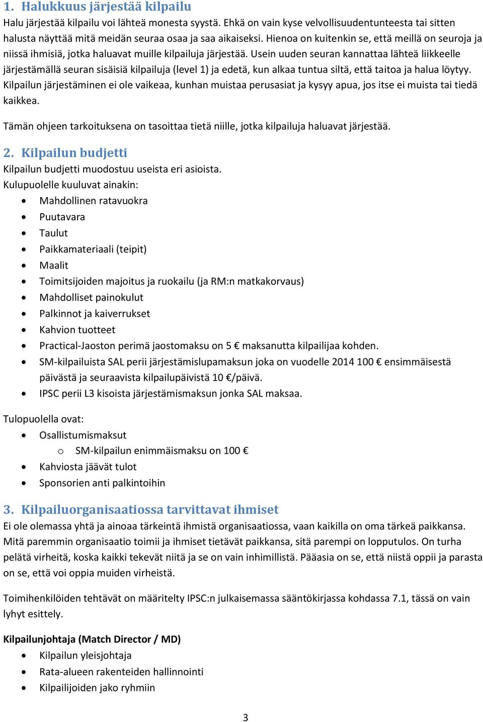 Usein uuden seuran kannattaa lähteä liikkeelle järjestämällä seuran sisäisiä kilpailuja (level 1) ja edetä, kun alkaa tuntua siltä, että taitoa ja halua löytyy.