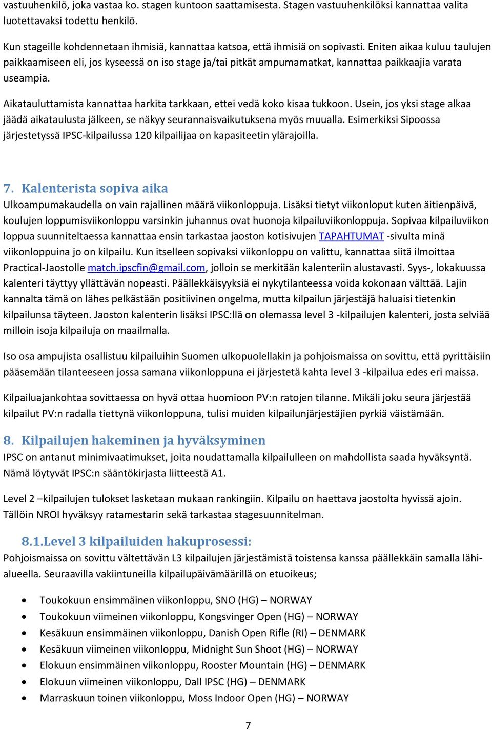 Eniten aikaa kuluu taulujen paikkaamiseen eli, jos kyseessä on iso stage ja/tai pitkät ampumamatkat, kannattaa paikkaajia varata useampia.