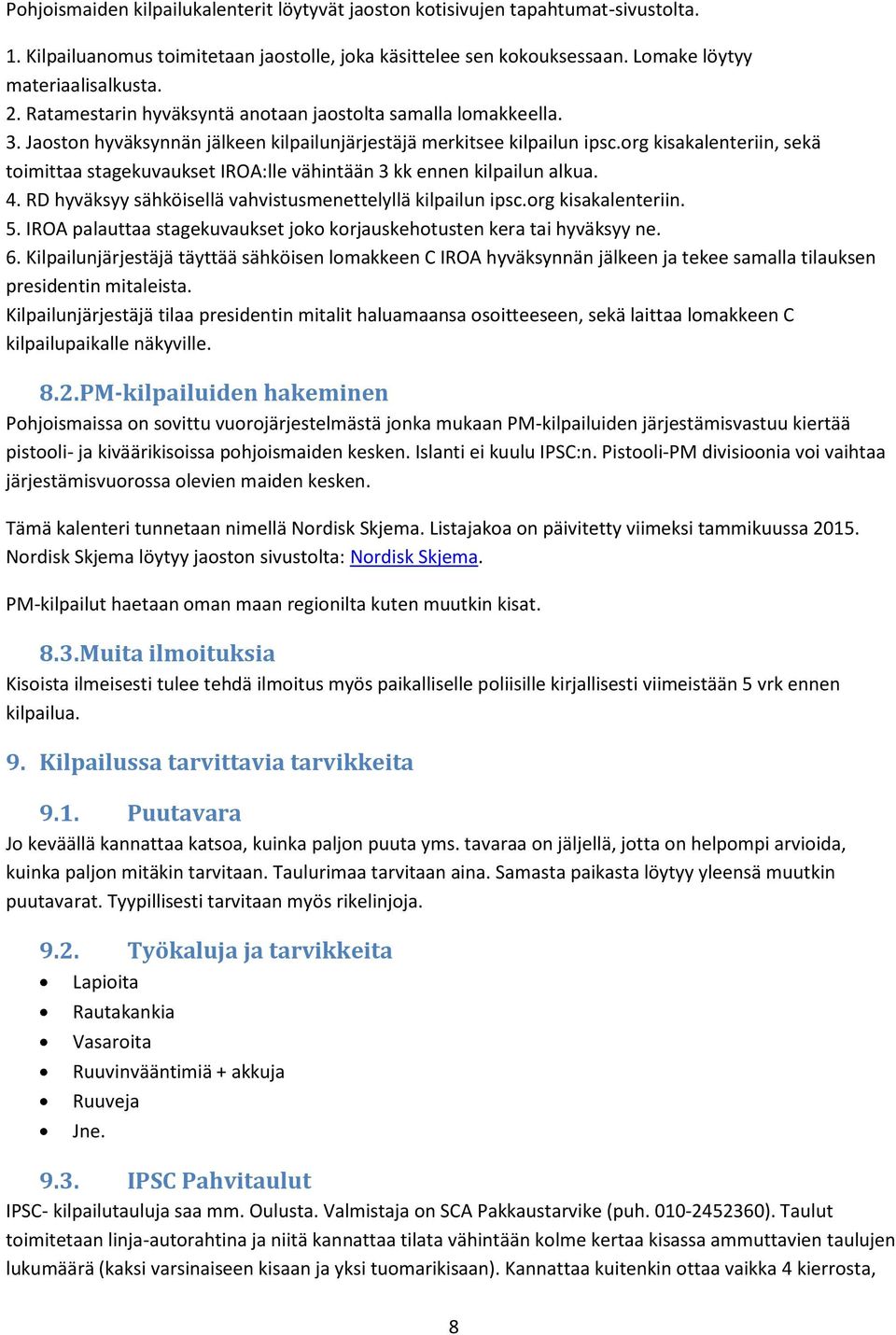 org kisakalenteriin, sekä toimittaa stagekuvaukset IROA:lle vähintään 3 kk ennen kilpailun alkua. 4. RD hyväksyy sähköisellä vahvistusmenettelyllä kilpailun ipsc.org kisakalenteriin. 5.