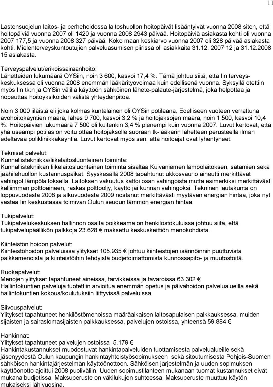 Mielenterveyskuntoutujien palveluasumisen piirissä oli asiakkaita 31.12. 2007 12 ja 31.12.2008 15 asiakasta.