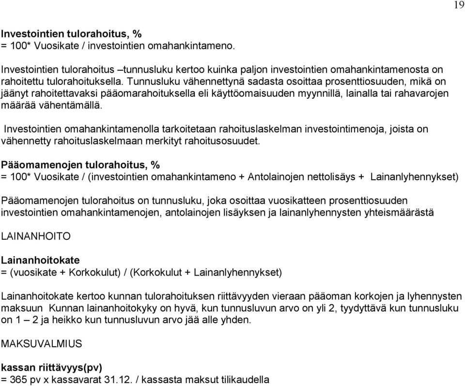 Tunnusluku vähennettynä sadasta osoittaa prosenttiosuuden, mikä on jäänyt rahoitettavaksi pääomarahoituksella eli käyttöomaisuuden myynnillä, lainalla tai rahavarojen määrää vähentämällä.