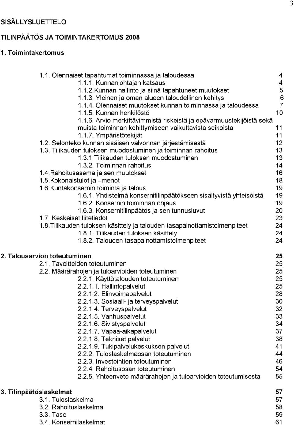 1.7. Ympäristötekijät 11 1.2. Selonteko kunnan sisäisen valvonnan järjestämisestä 12 1.3. Tilikauden tuloksen muodostuminen ja toiminnan rahoitus 13 1.3.1 Tilikauden tuloksen muodostuminen 13 1.3.2. Toiminnan rahoitus 14 1.