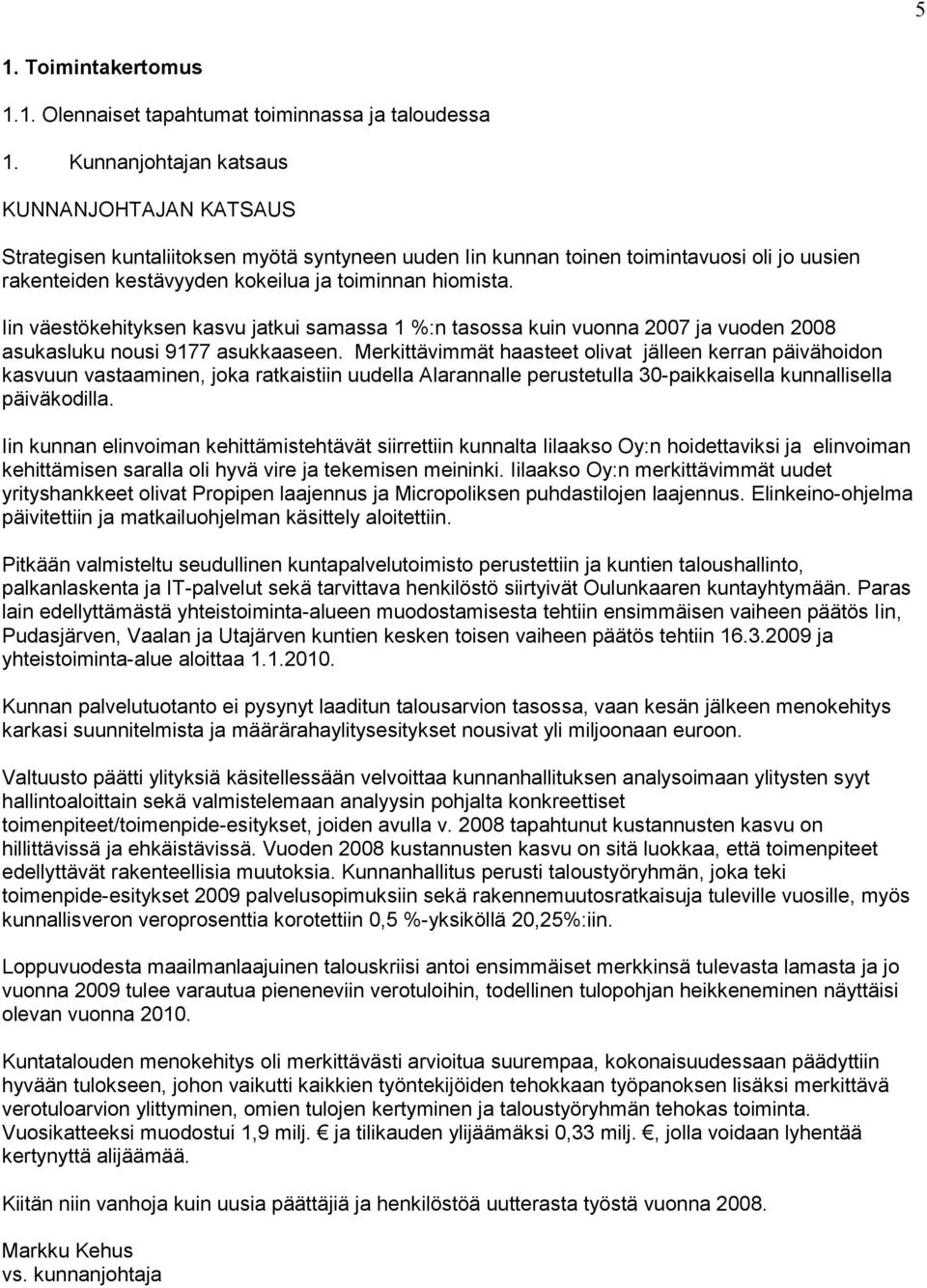 Iin väestökehityksen kasvu jatkui samassa 1 %:n tasossa kuin vuonna 2007 ja vuoden 2008 asukasluku nousi 9177 asukkaaseen.