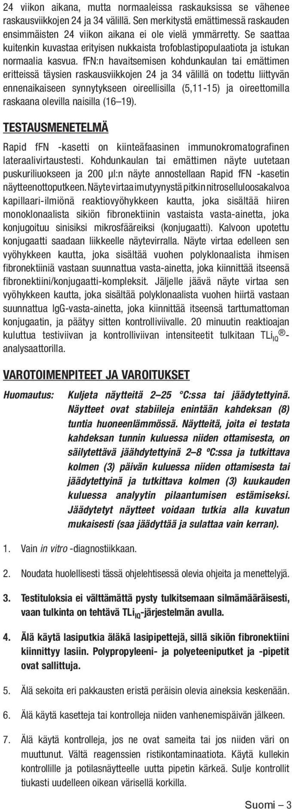 ffn:n havaitsemisen kohdunkaulan tai emättimen eritteissä täysien raskausviikkojen 24 ja 34 välillä on todettu liittyvän ennenaikaiseen synnytykseen oireellisilla (5,11 15) ja oireettomilla raskaana