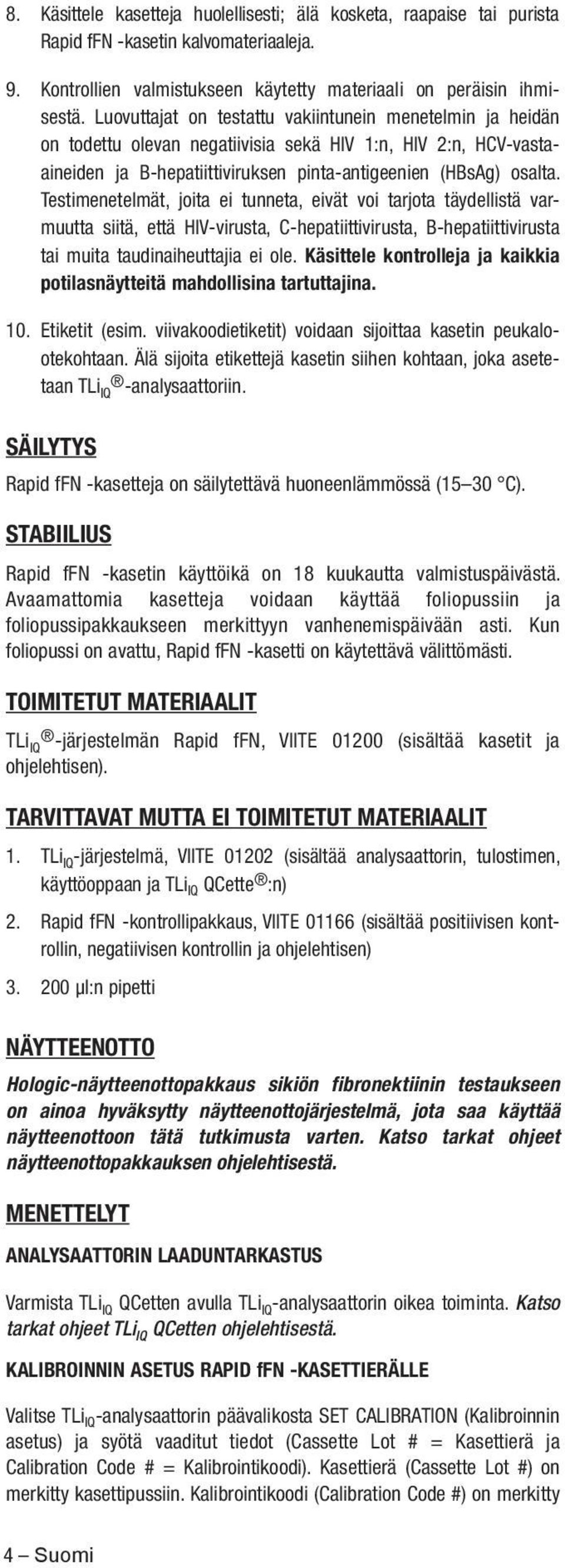 Testimenetelmät, joita ei tunneta, eivät voi tarjota täydellistä varmuutta siitä, että HIV-virusta, C-hepatiittivirusta, B-hepatiittivirusta tai muita taudinaiheuttajia ei ole.