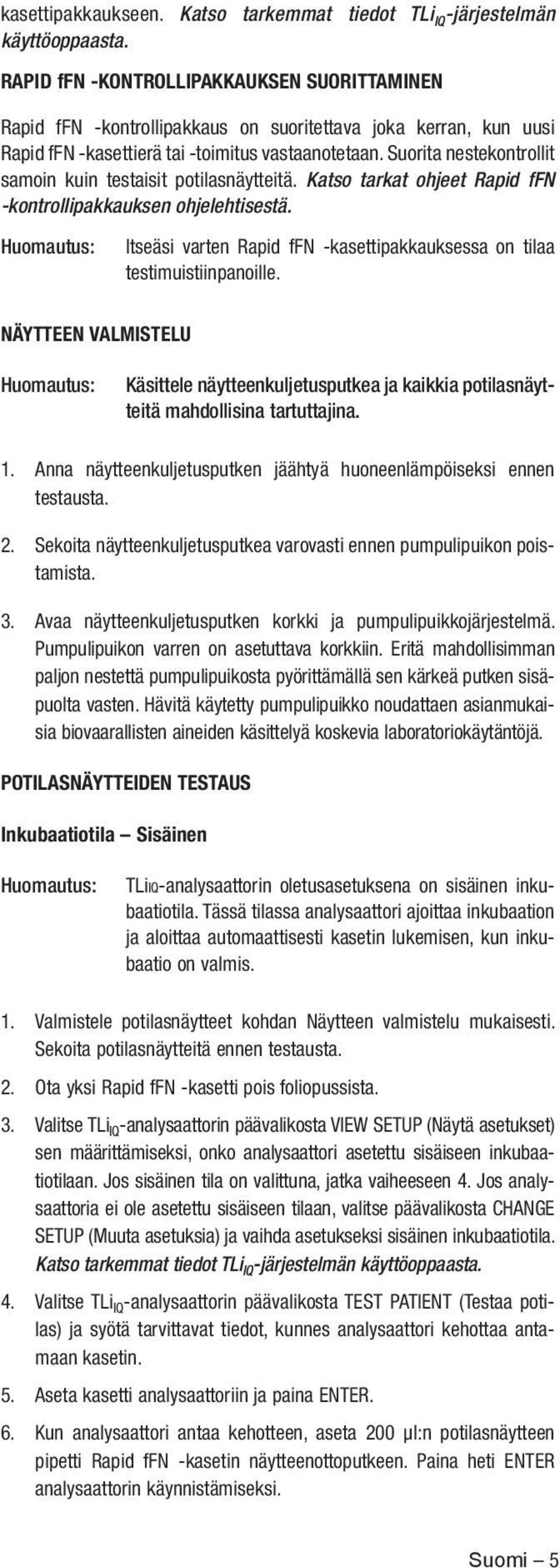 Suorita nestekontrollit samoin kuin testaisit potilasnäytteitä. Katso tarkat ohjeet Rapid ffn -kontrollipakkauksen ohjelehtisestä.