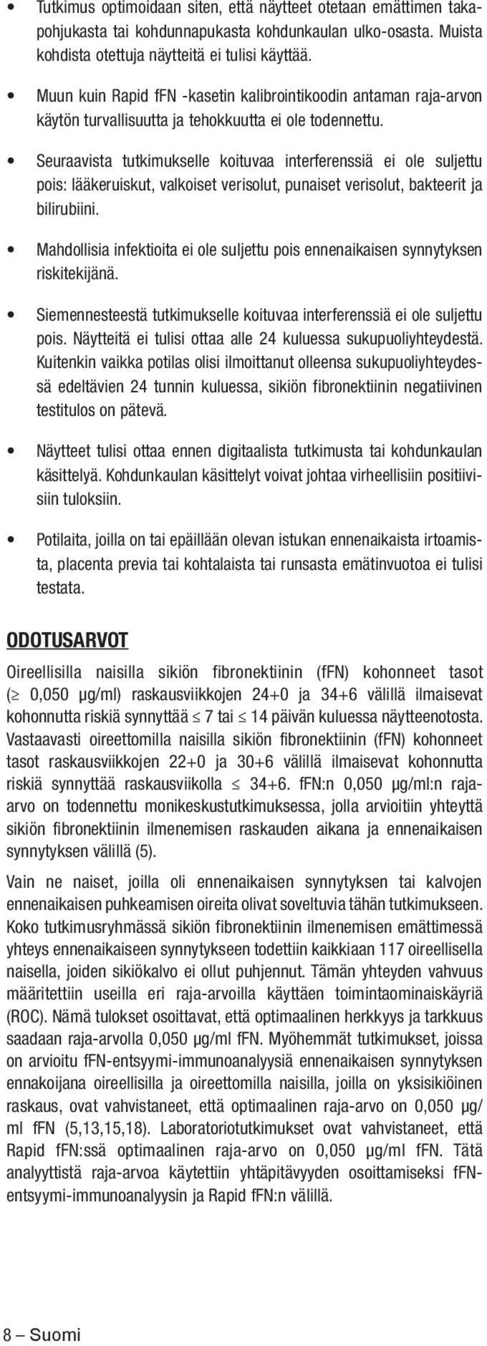 Seuraavista tutkimukselle koituvaa interferenssiä ei ole suljettu pois: lääkeruiskut, valkoiset verisolut, punaiset verisolut, bakteerit ja bilirubiini.