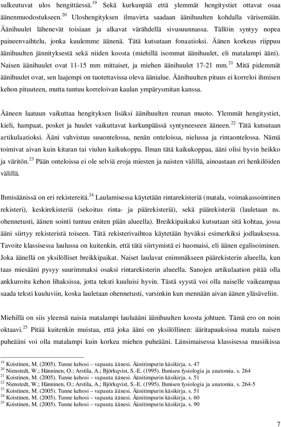 Äänen korkeus riippuu äänihuulten jännityksestä sekä niiden koosta (miehillä isommat äänihuulet, eli matalampi ääni). Naisen äänihuulet ovat 11-15 mm mittaiset, ja miehen äänihuulet 17-21 mm.