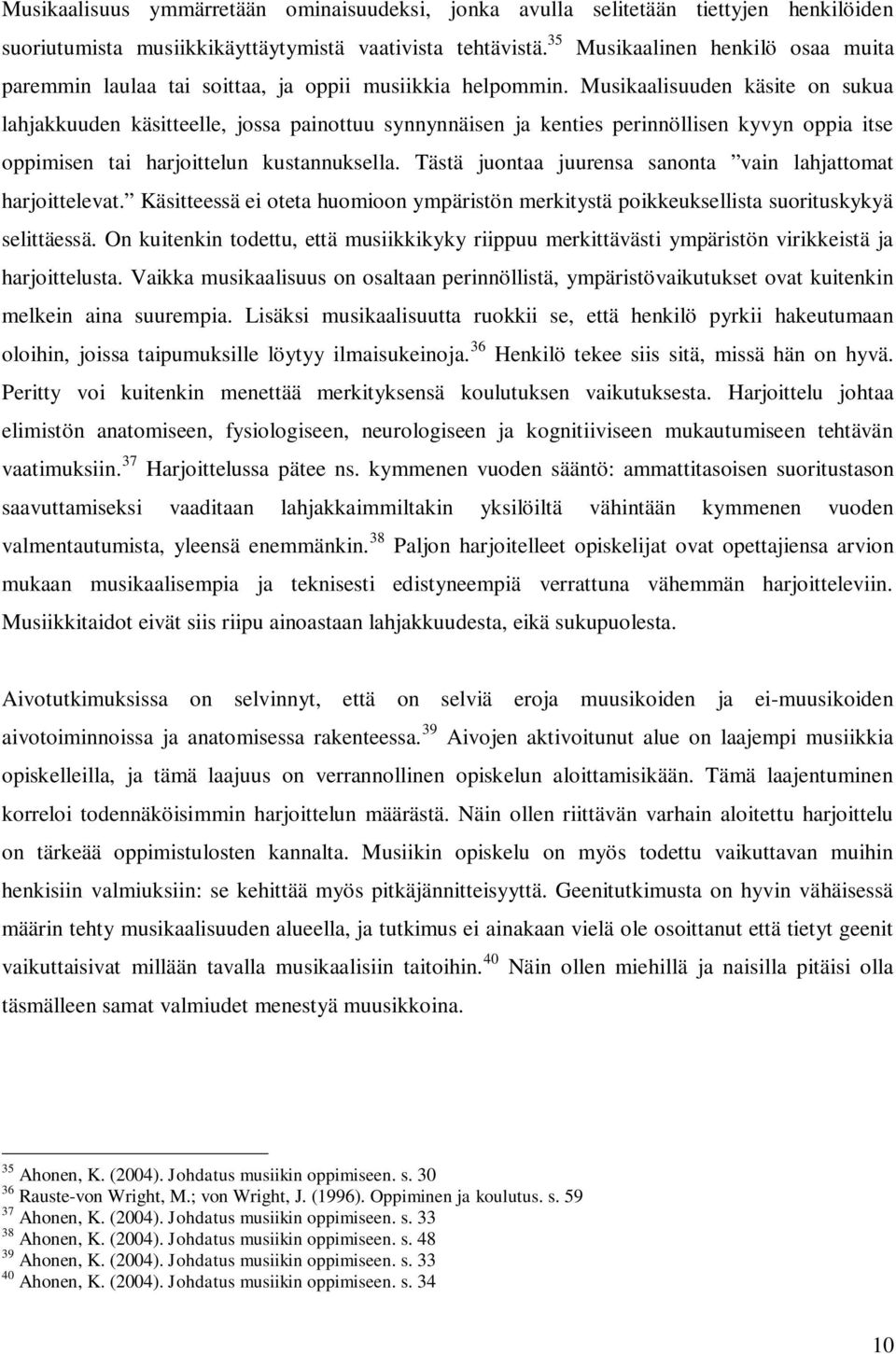 Musikaalisuuden käsite on sukua lahjakkuuden käsitteelle, jossa painottuu synnynnäisen ja kenties perinnöllisen kyvyn oppia itse oppimisen tai harjoittelun kustannuksella.