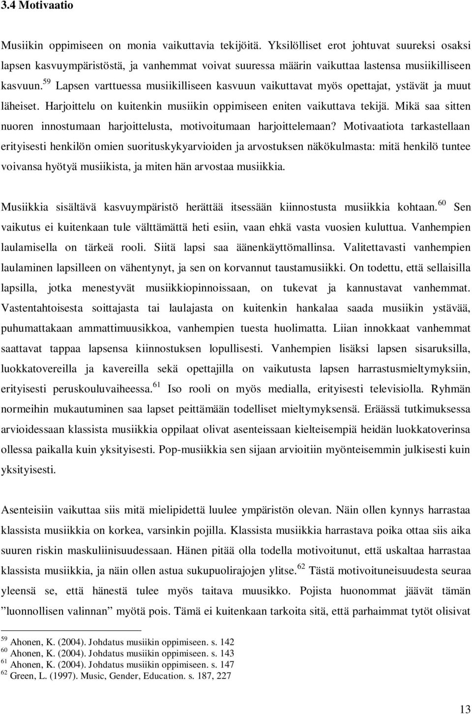 59 Lapsen varttuessa musiikilliseen kasvuun vaikuttavat myös opettajat, ystävät ja muut läheiset. Harjoittelu on kuitenkin musiikin oppimiseen eniten vaikuttava tekijä.