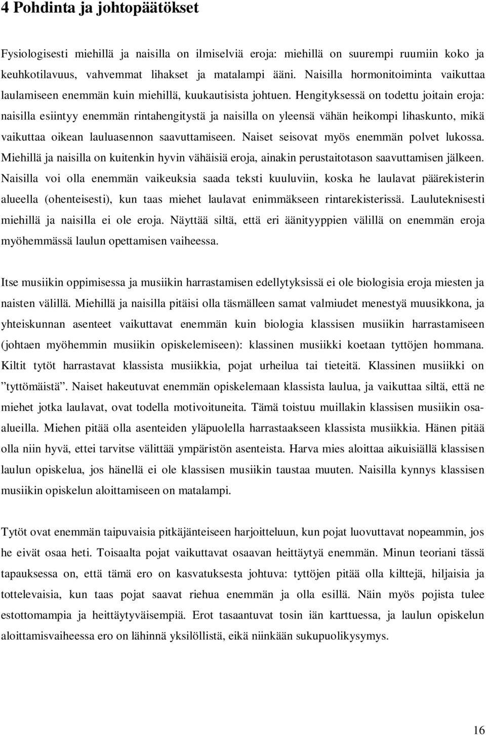 Hengityksessä on todettu joitain eroja: naisilla esiintyy enemmän rintahengitystä ja naisilla on yleensä vähän heikompi lihaskunto, mikä vaikuttaa oikean lauluasennon saavuttamiseen.