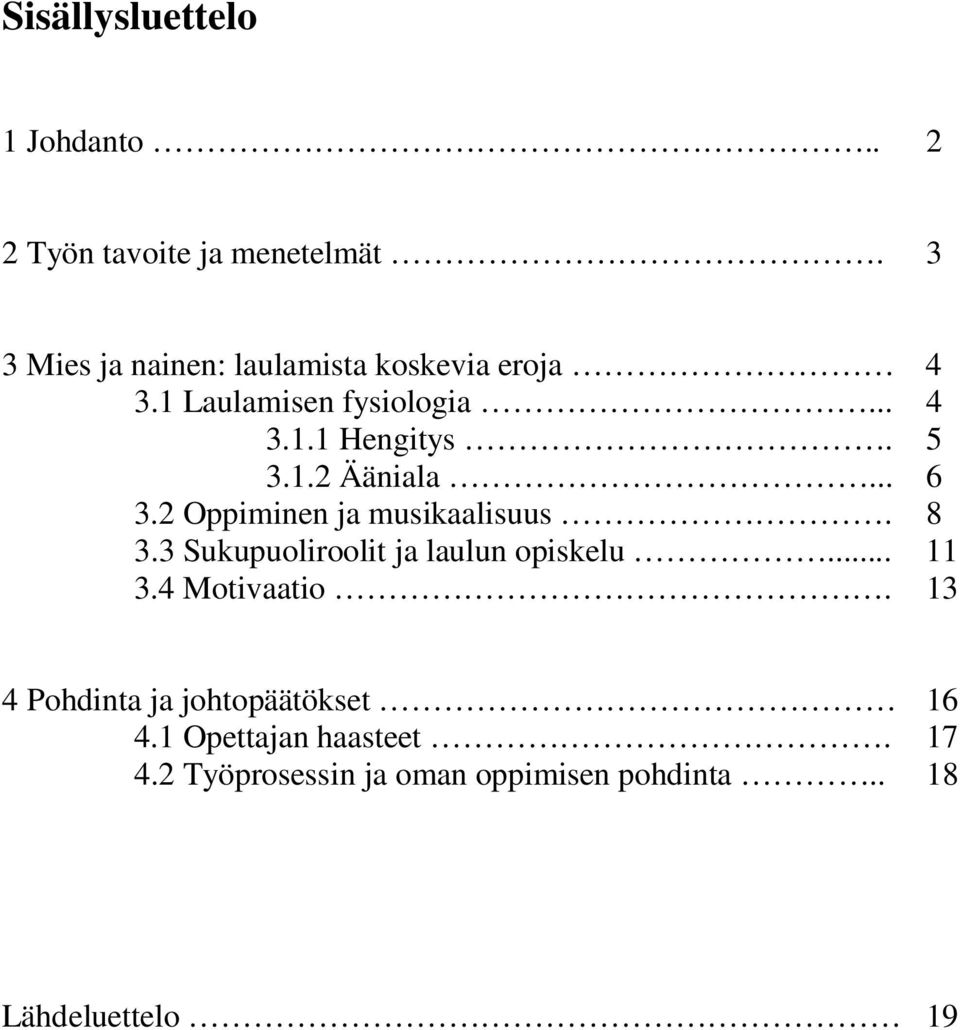 1.2 Ääniala... 6 3.2 Oppiminen ja musikaalisuus. 8 3.3 Sukupuoliroolit ja laulun opiskelu... 11 3.