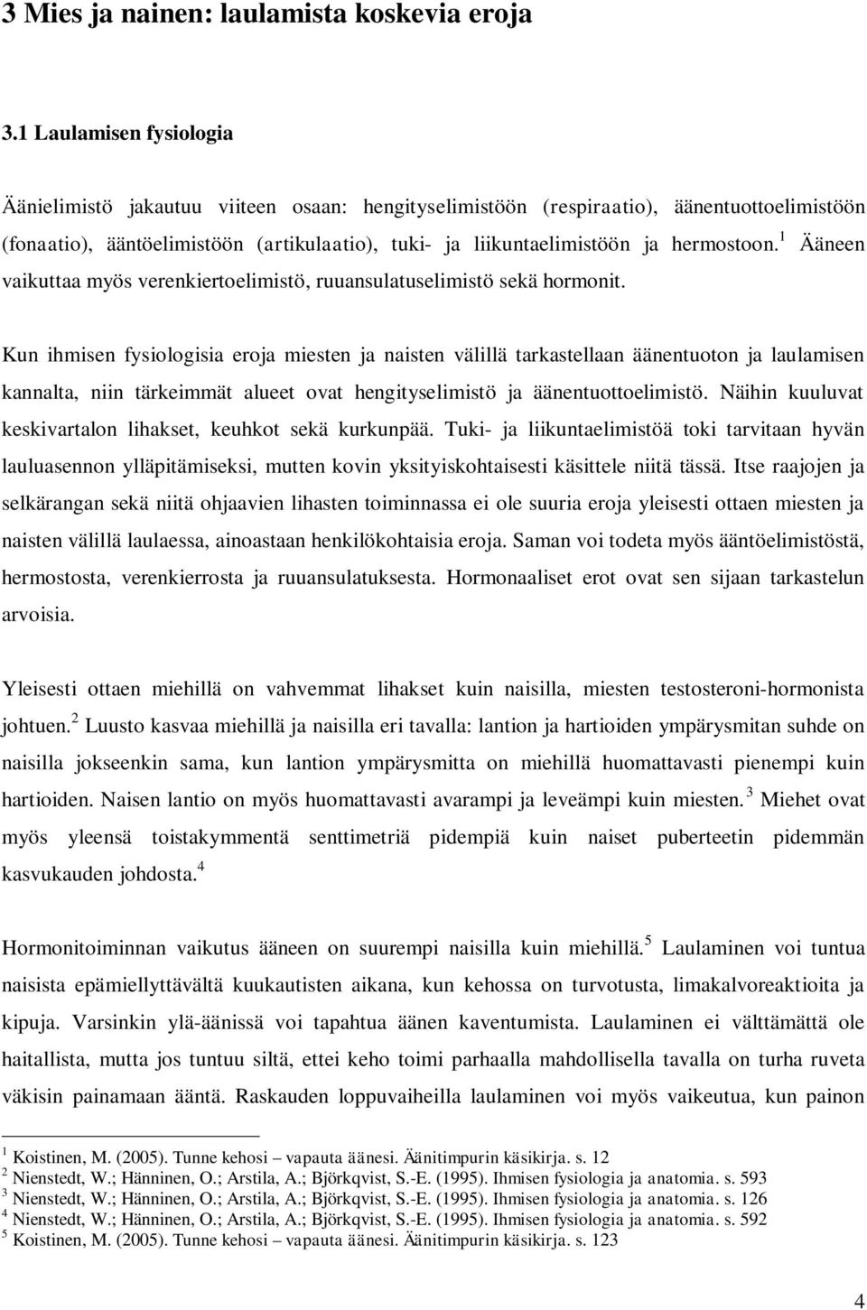 hermostoon. 1 Ääneen vaikuttaa myös verenkiertoelimistö, ruuansulatuselimistö sekä hormonit.