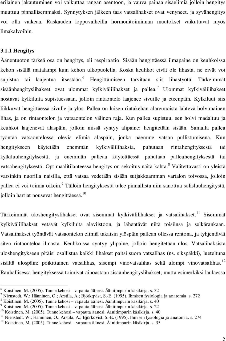 1 Hengitys Äänentuoton tärkeä osa on hengitys, eli respiraatio. Sisään hengittäessä ilmapaine on keuhkoissa kehon sisällä matalampi kuin kehon ulkopuolella.