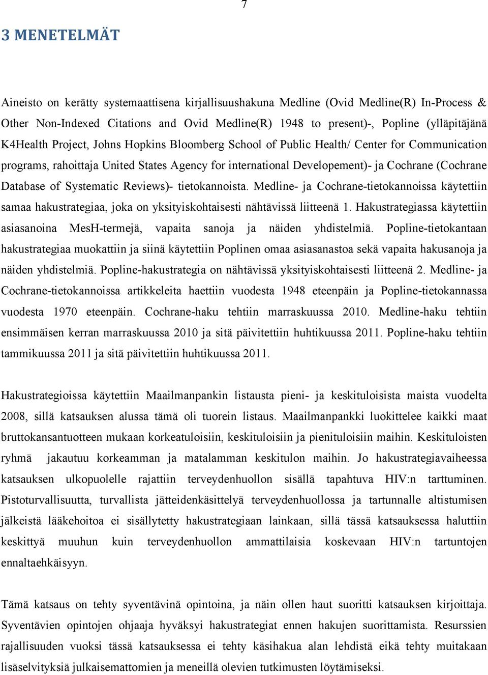 of Systematic Reviews)- tietokannoista. Medline- ja Cochrane-tietokannoissa käytettiin samaa hakustrategiaa, joka on yksityiskohtaisesti nähtävissä liitteenä 1.