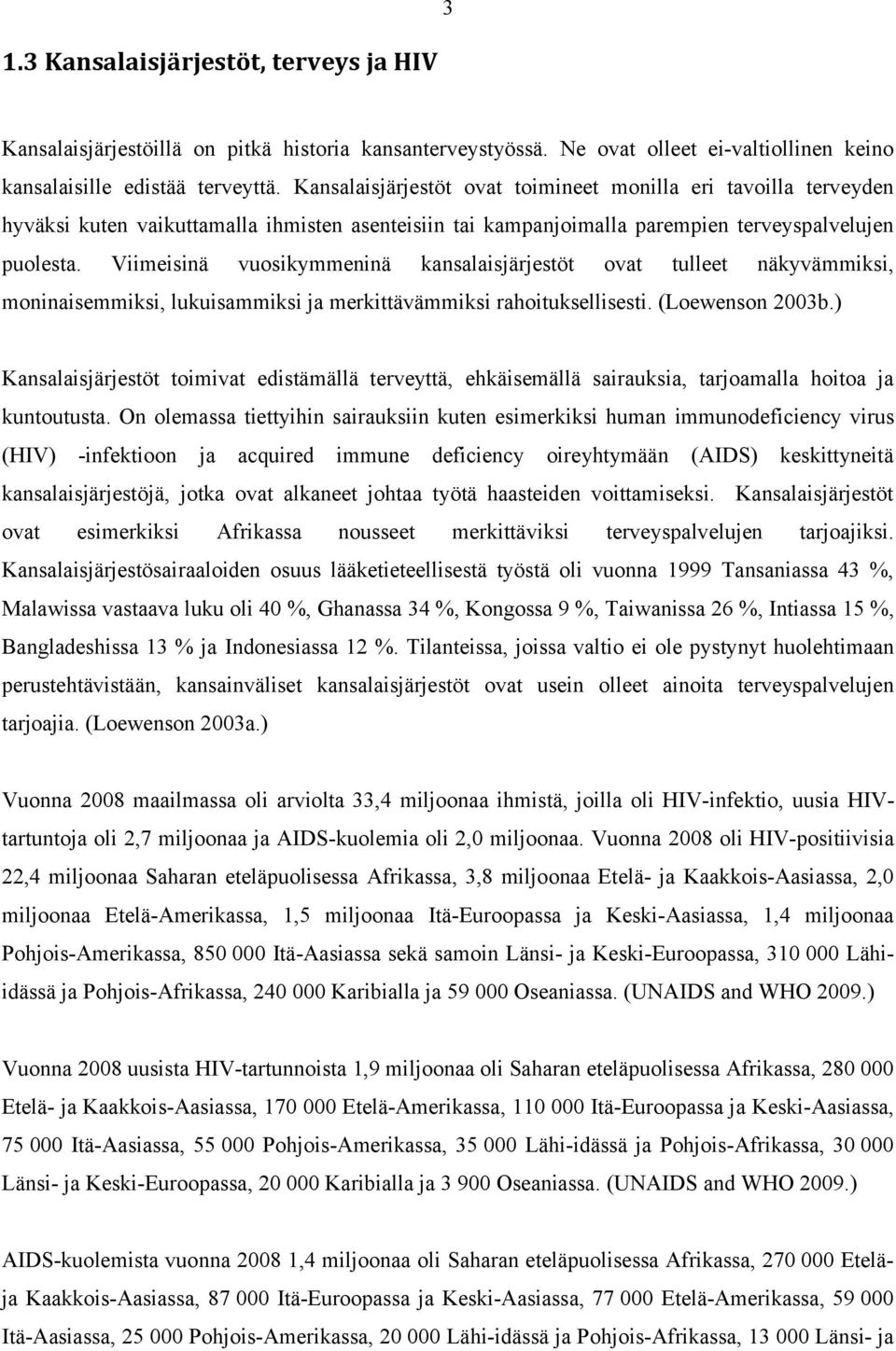 Viimeisinä vuosikymmeninä kansalaisjärjestöt ovat tulleet näkyvämmiksi, moninaisemmiksi, lukuisammiksi ja merkittävämmiksi rahoituksellisesti. (Loewenson 2003b.