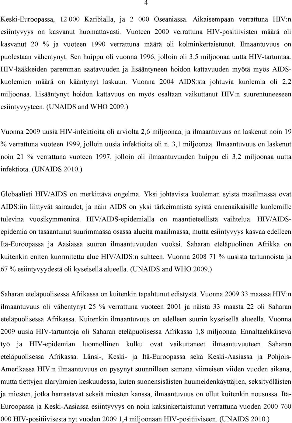 Sen huippu oli vuonna 1996, jolloin oli 3,5 miljoonaa uutta HIV-tartuntaa. HIV-lääkkeiden paremman saatavuuden ja lisääntyneen hoidon kattavuuden myötä myös AIDSkuolemien määrä on kääntynyt laskuun.