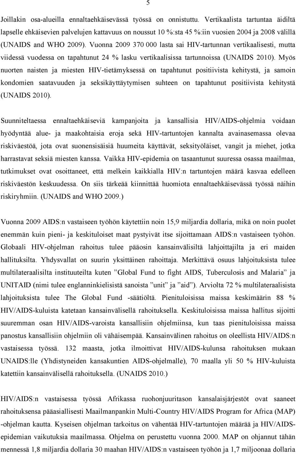 Vuonna 2009 370 000 lasta sai HIV-tartunnan vertikaalisesti, mutta viidessä vuodessa on tapahtunut 24 % lasku vertikaalisissa tartunnoissa (UNAIDS 2010).