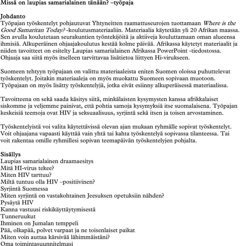 Afrikassa käytetyt materiaalit ja niiden tavoitteet on esitelty Laupias samarialainen Afrikassa PowerPoint -tiedostossa. Ohjaaja saa siitä myös itselleen tarvittavaa lisätietoa liittyen Hi-virukseen.