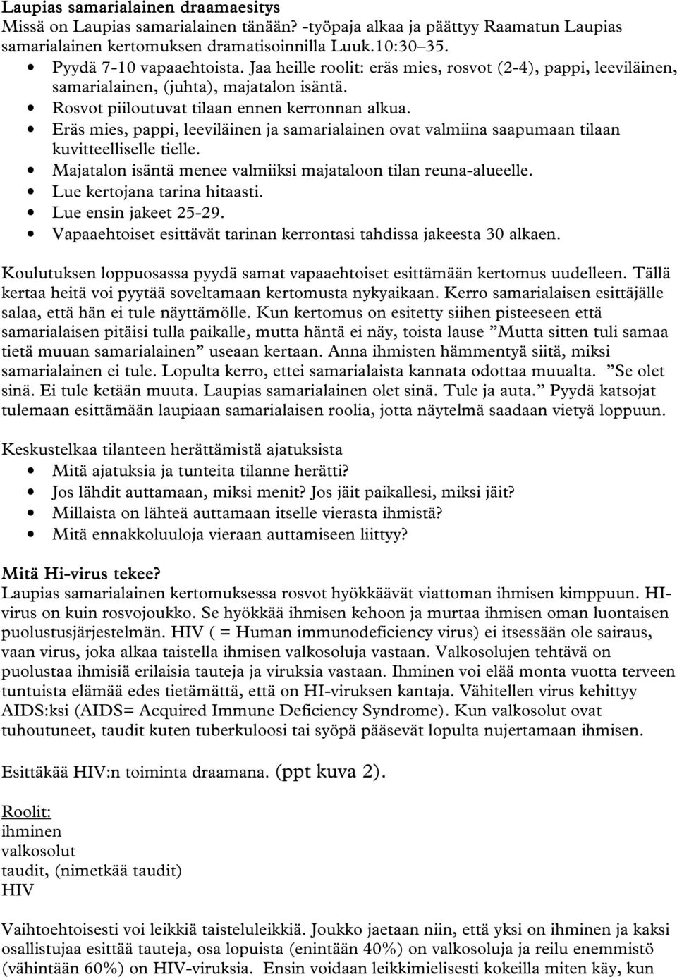 Eräs mies, pappi, leeviläinen ja samarialainen ovat valmiina saapumaan tilaan kuvitteelliselle tielle. Majatalon isäntä menee valmiiksi majataloon tilan reuna-alueelle. Lue kertojana tarina hitaasti.