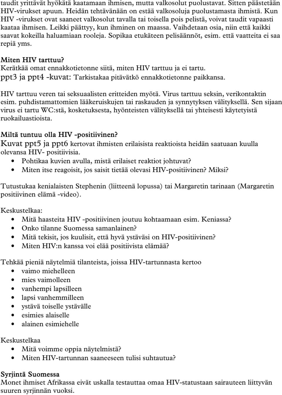 Vaihdetaan osia, niin että kaikki saavat kokeilla haluamiaan rooleja. Sopikaa etukäteen pelisäännöt, esim. että vaatteita ei saa repiä yms. Miten HIV tarttuu?