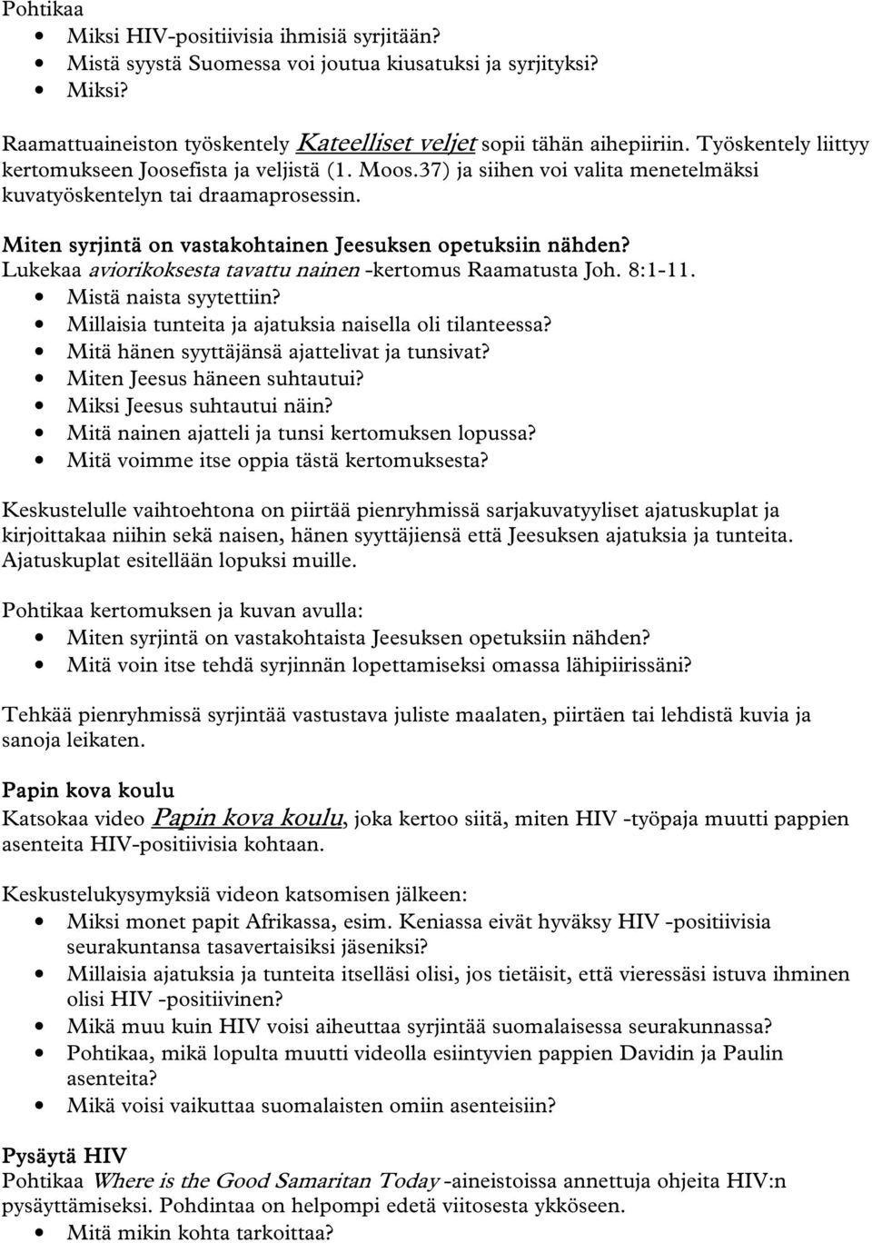 Miten syrjintä on vastakohtainen Jeesuksen opetuksiin nähden? Lukekaa aviorikoksesta tavattu nainen -kertomus Raamatusta Joh. 8:1-11. Mistä naista syytettiin?