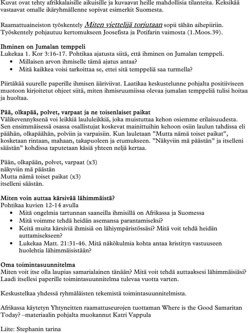 Ihminen on Jumalan temppeli Lukekaa 1. Kor 3:16-17. Pohtikaa ajatusta siitä, että ihminen on Jumalan temppeli. Millaisen arvon ihmiselle tämä ajatus antaa?