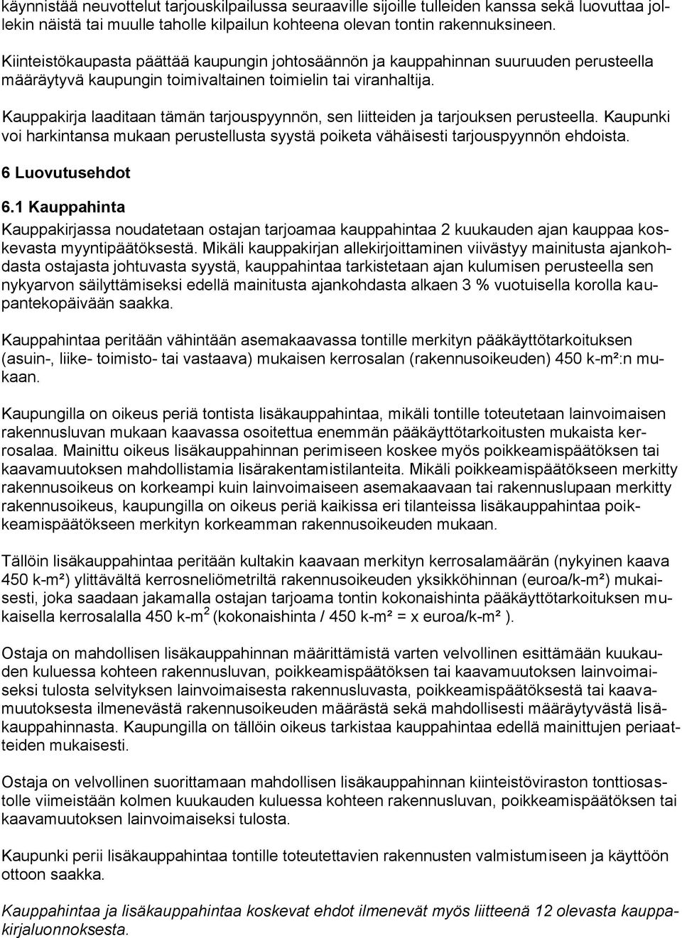 Kauppakirja laaditaan tämän tarjouspyynnön, sen liitteiden ja tarjouksen perusteella. Kaupunki voi harkintansa mukaan perustellusta syystä poiketa vähäisesti tarjouspyynnön ehdoista.