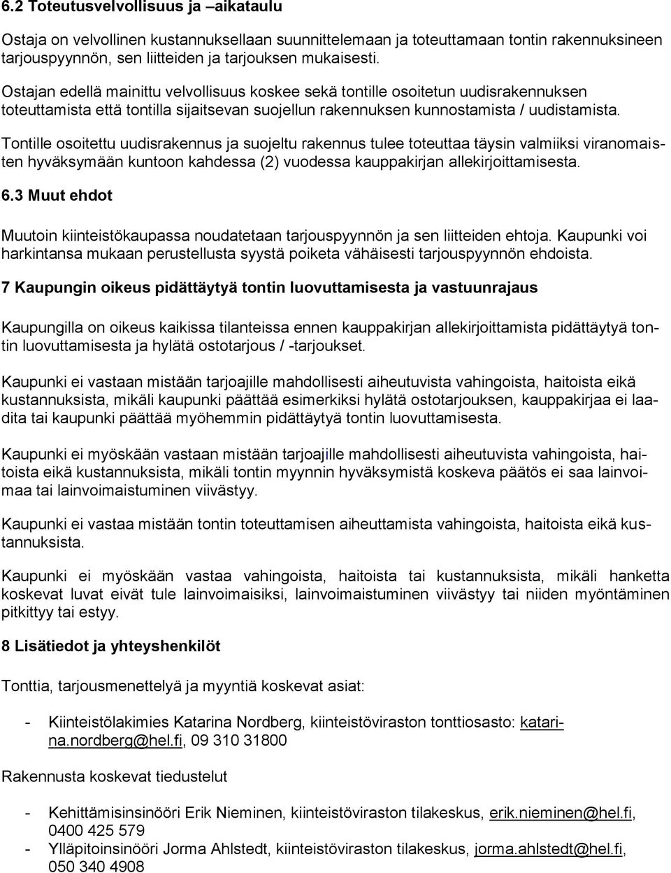 Tontille osoitettu uudisrakennus ja suojeltu rakennus tulee toteuttaa täysin valmiiksi viranomaisten hyväksymään kuntoon kahdessa (2) vuodessa kauppakirjan allekirjoittamisesta. 6.