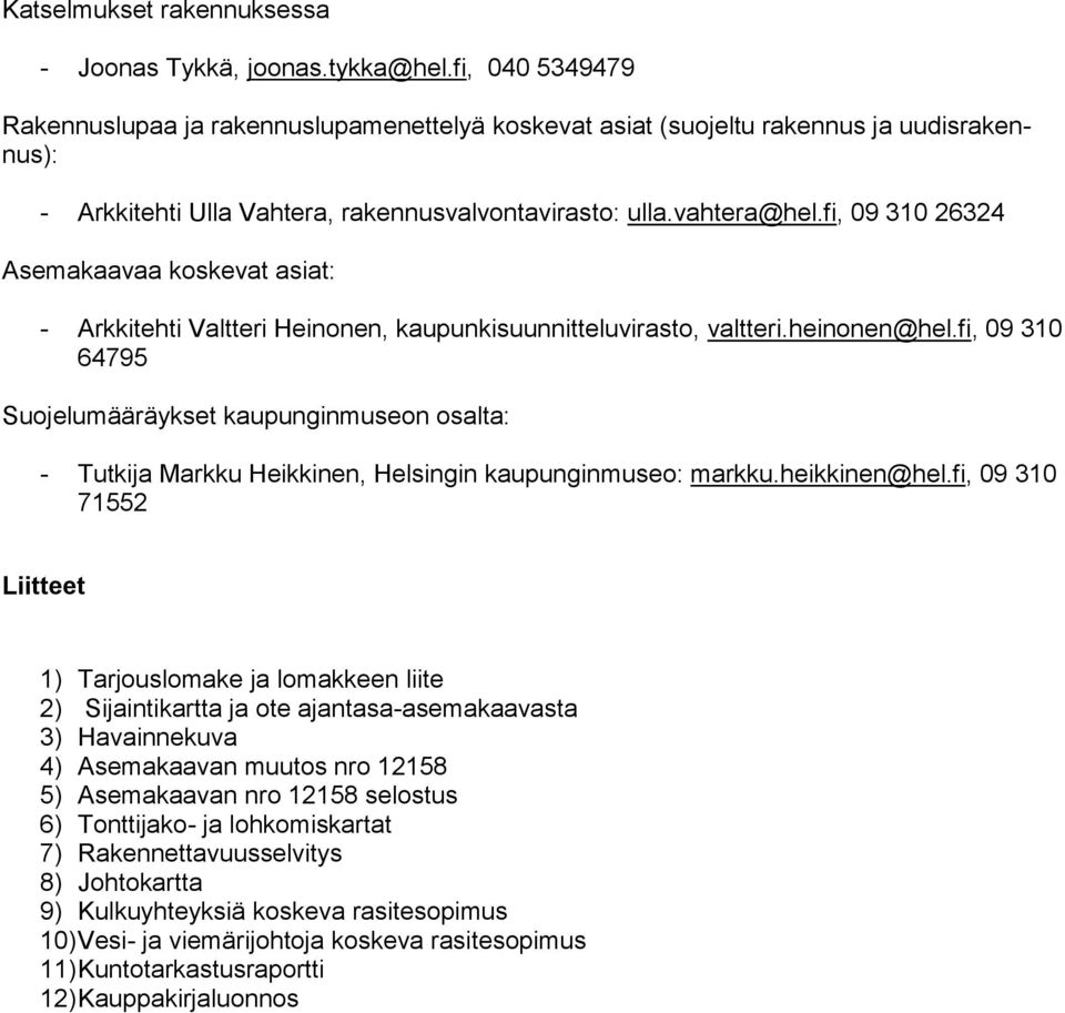 fi, 09 310 26324 Asemakaavaa koskevat asiat: - Arkkitehti Valtteri Heinonen, kaupunkisuunnitteluvirasto, valtteri.heinonen@hel.