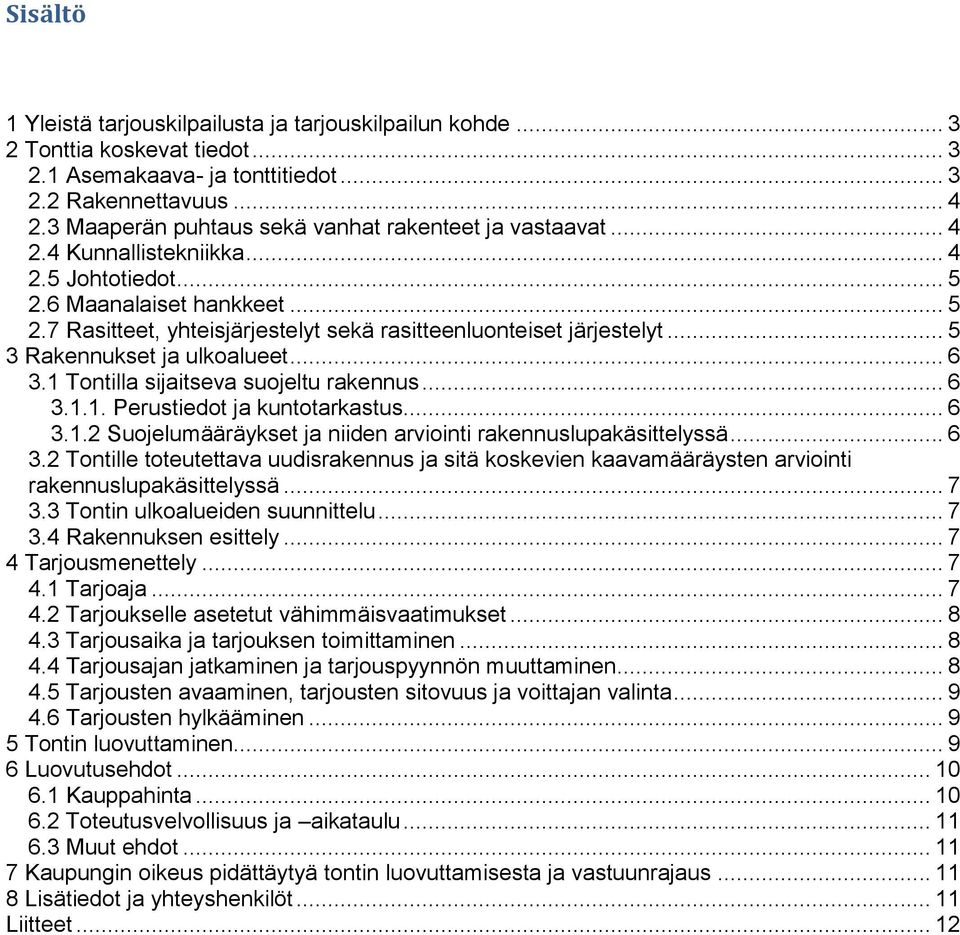 .. 5 3 Rakennukset ja ulkoalueet... 6 3.1 Tontilla sijaitseva suojeltu rakennus... 6 3.1.1. Perustiedot ja kuntotarkastus... 6 3.1.2 Suojelumääräykset ja niiden arviointi rakennuslupakäsittelyssä.