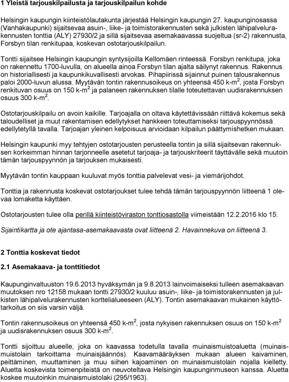 rakennusta, Forsbyn tilan renkitupaa, koskevan ostotarjouskilpailun. Tontti sijaitsee Helsingin kaupungin syntysijoilla Kellomäen rinteessä.