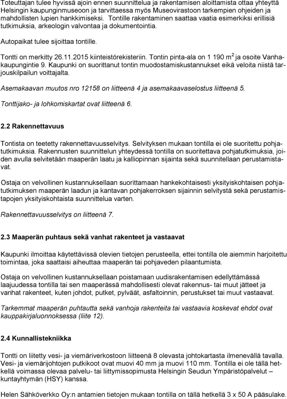 2015 kiinteistörekisteriin. Tontin pinta-ala on 1 190 m 2 ja osoite Vanhakaupungintie 9. Kaupunki on suorittanut tontin muodostamiskustannukset eikä veloita niistä tarjouskilpailun voittajalta.