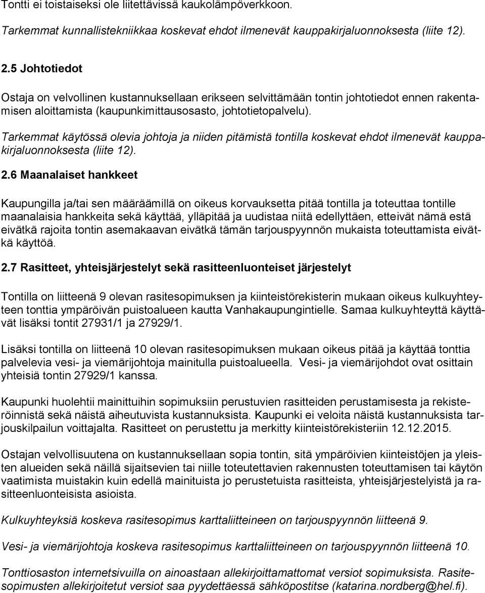 Tarkemmat käytössä olevia johtoja ja niiden pitämistä tontilla koskevat ehdot ilmenevät kauppakirjaluonnoksesta (liite 12). 2.