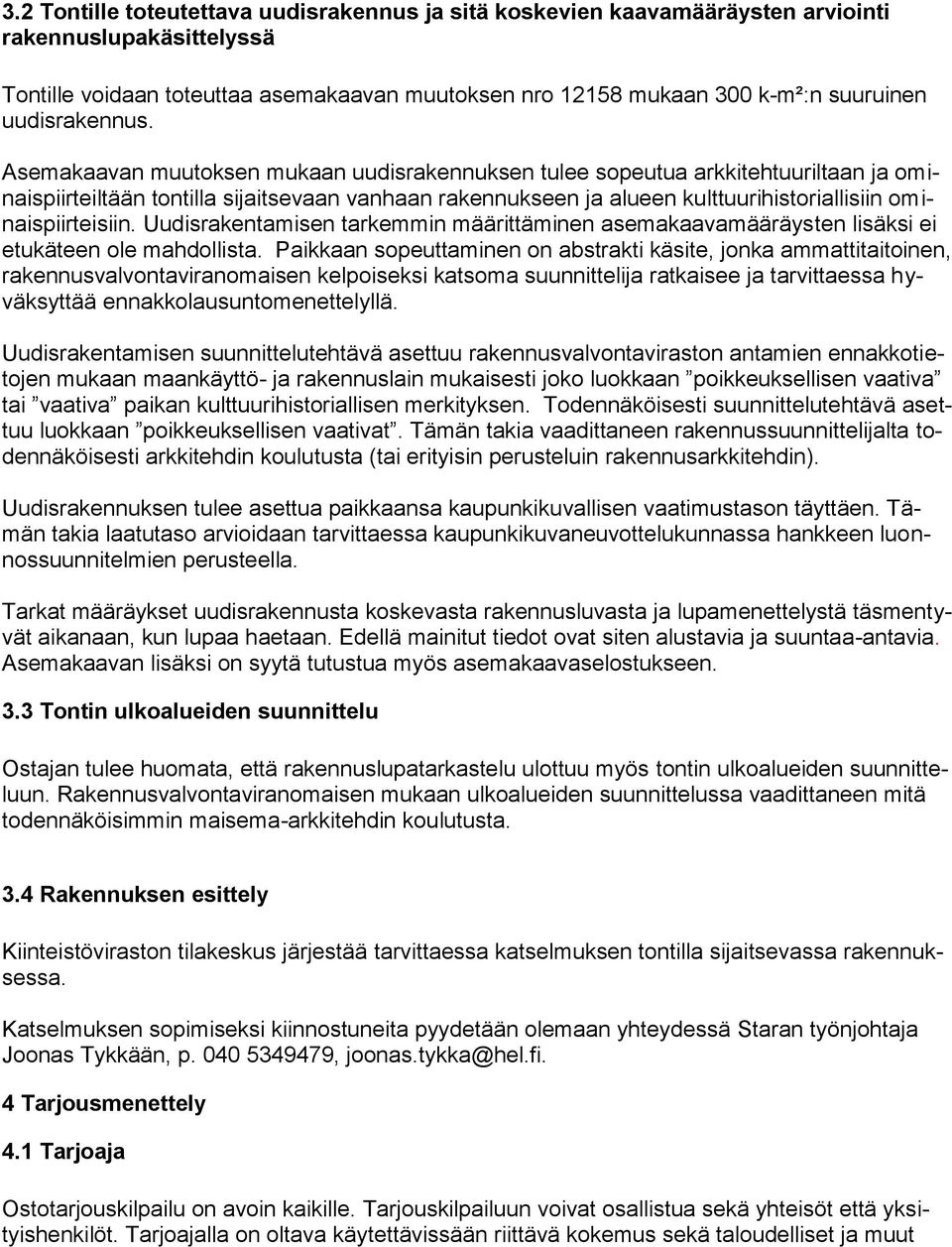 Asemakaavan muutoksen mukaan uudisrakennuksen tulee sopeutua arkkitehtuuriltaan ja ominaispiirteiltään tontilla sijaitsevaan vanhaan rakennukseen ja alueen kulttuurihistoriallisiin ominaispiirteisiin.