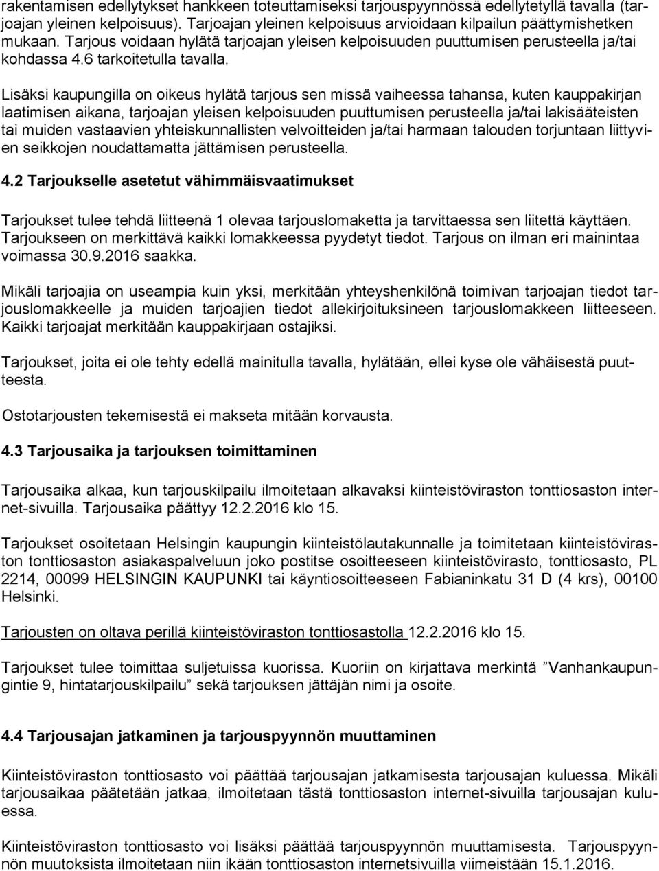 Lisäksi kaupungilla on oikeus hylätä tarjous sen missä vaiheessa tahansa, kuten kauppakirjan laatimisen aikana, tarjoajan yleisen kelpoisuuden puuttumisen perusteella ja/tai lakisääteisten tai muiden