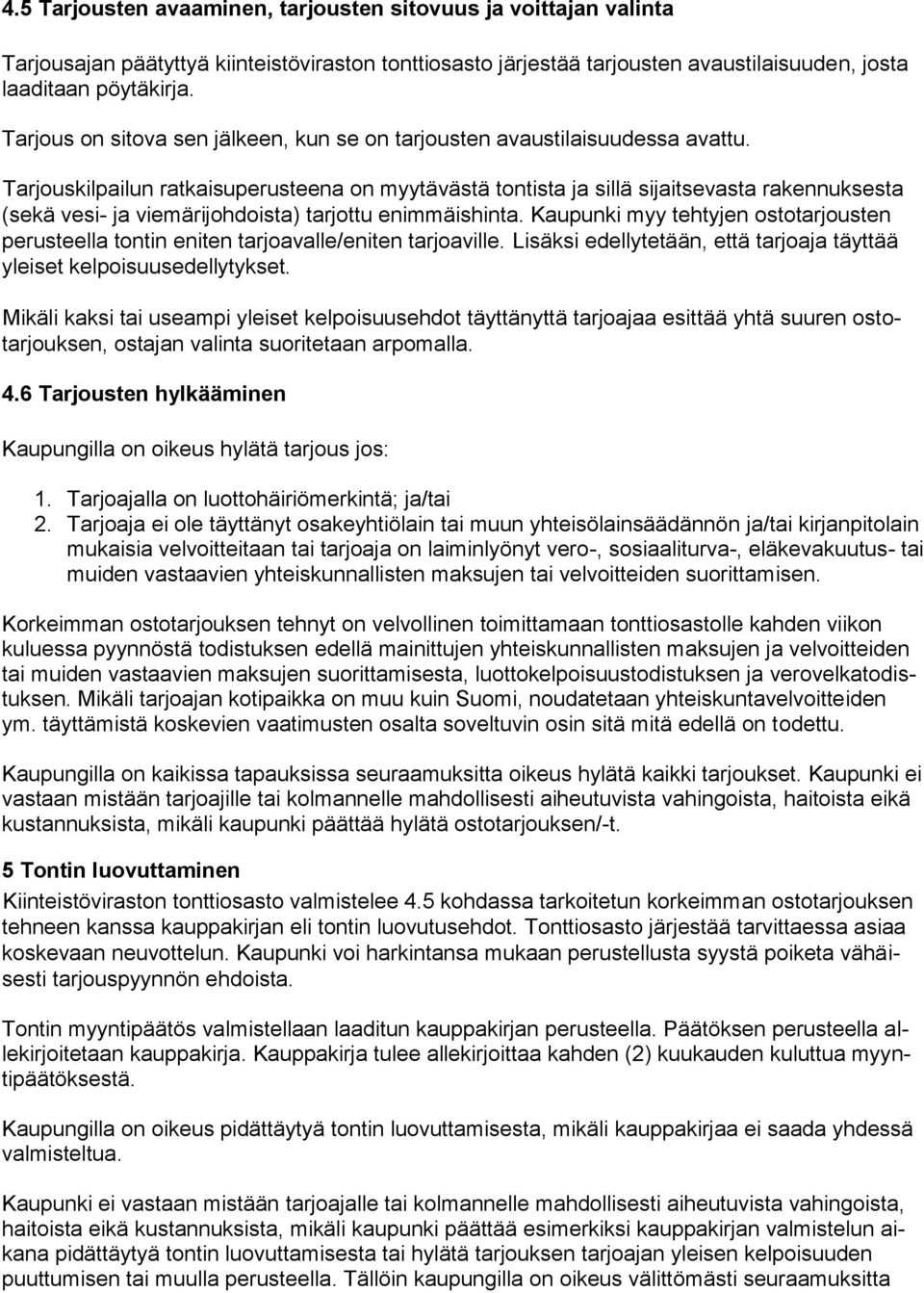 Tarjouskilpailun ratkaisuperusteena on myytävästä tontista ja sillä sijaitsevasta rakennuksesta (sekä vesi- ja viemärijohdoista) tarjottu enimmäishinta.