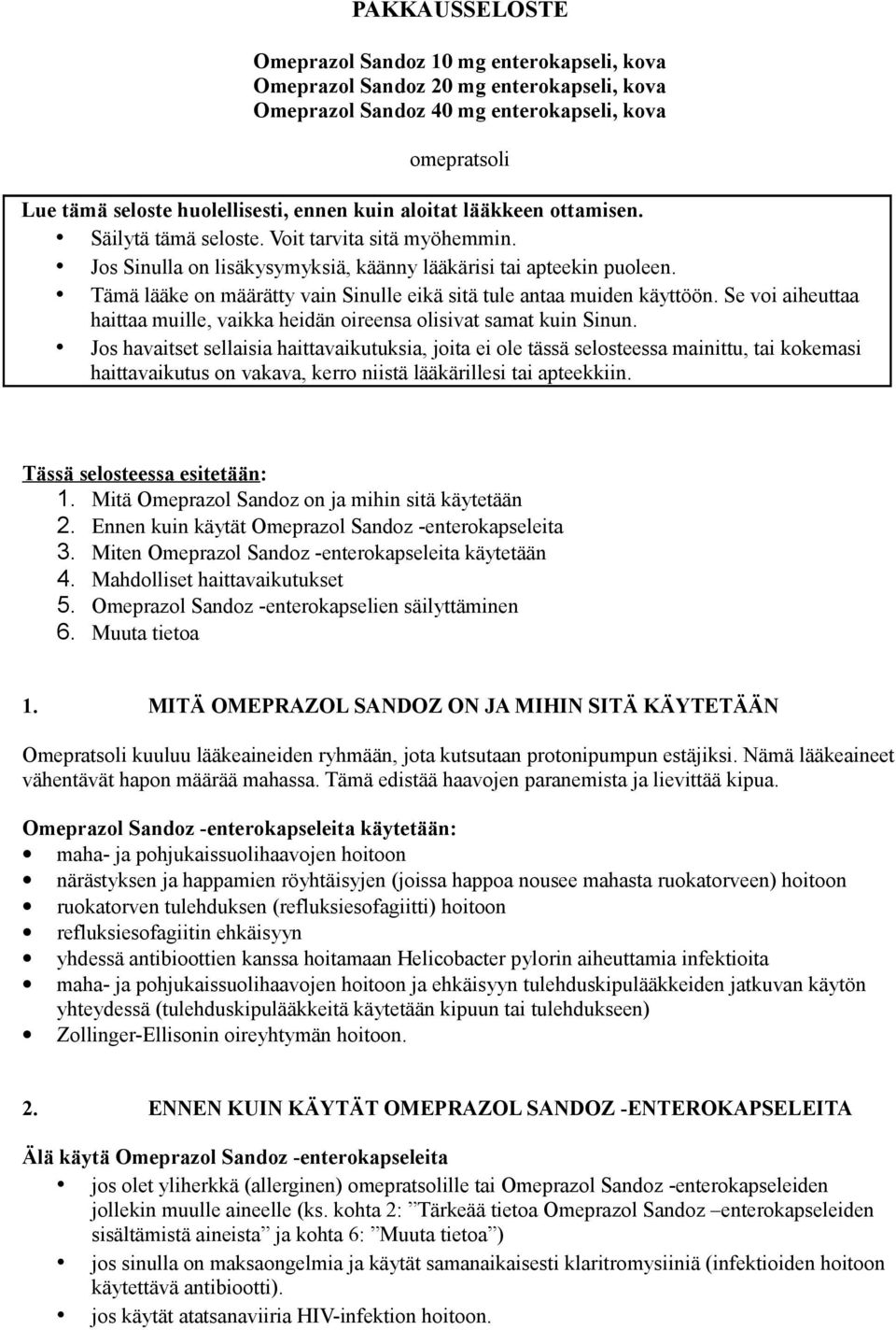 Tämä lääke on määrätty vain Sinulle eikä sitä tule antaa muiden käyttöön. Se voi aiheuttaa haittaa muille, vaikka heidän oireensa olisivat samat kuin Sinun.