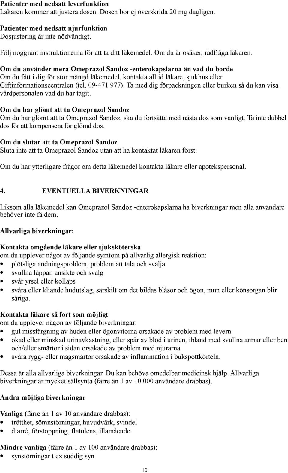 Om du använder mera Omeprazol Sandoz -enterokapslarna än vad du borde Om du fått i dig för stor mängd läkemedel, kontakta alltid läkare, sjukhus eller Giftinformationscentralen (tel. 09-471 977).