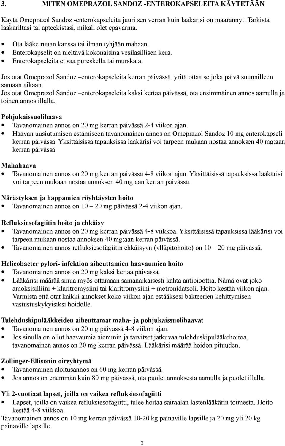 Enterokapseleita ei saa pureskella tai murskata. Jos otat Omeprazol Sandoz enterokapseleita kerran päivässä, yritä ottaa se joka päivä suunnilleen samaan aikaan.