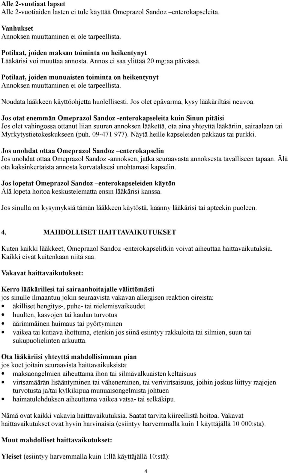 Potilaat, joiden munuaisten toiminta on heikentynyt Annoksen muuttaminen ei ole tarpeellista. Noudata lääkkeen käyttöohjetta huolellisesti. Jos olet epävarma, kysy lääkäriltäsi neuvoa.
