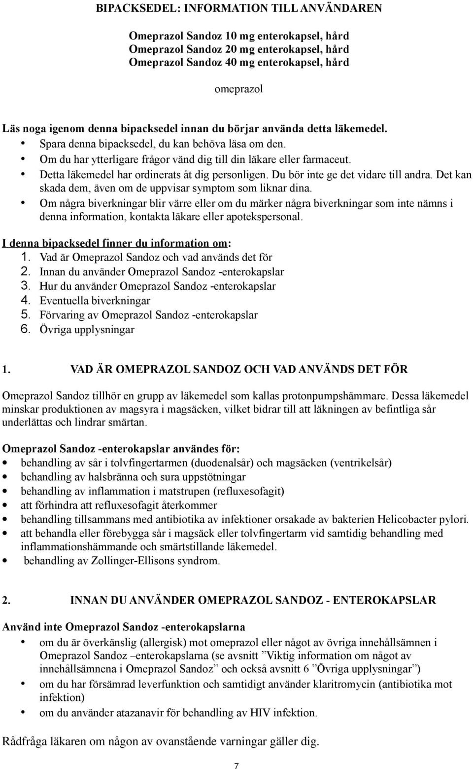 Detta läkemedel har ordinerats åt dig personligen. Du bör inte ge det vidare till andra. Det kan skada dem, även om de uppvisar symptom som liknar dina.