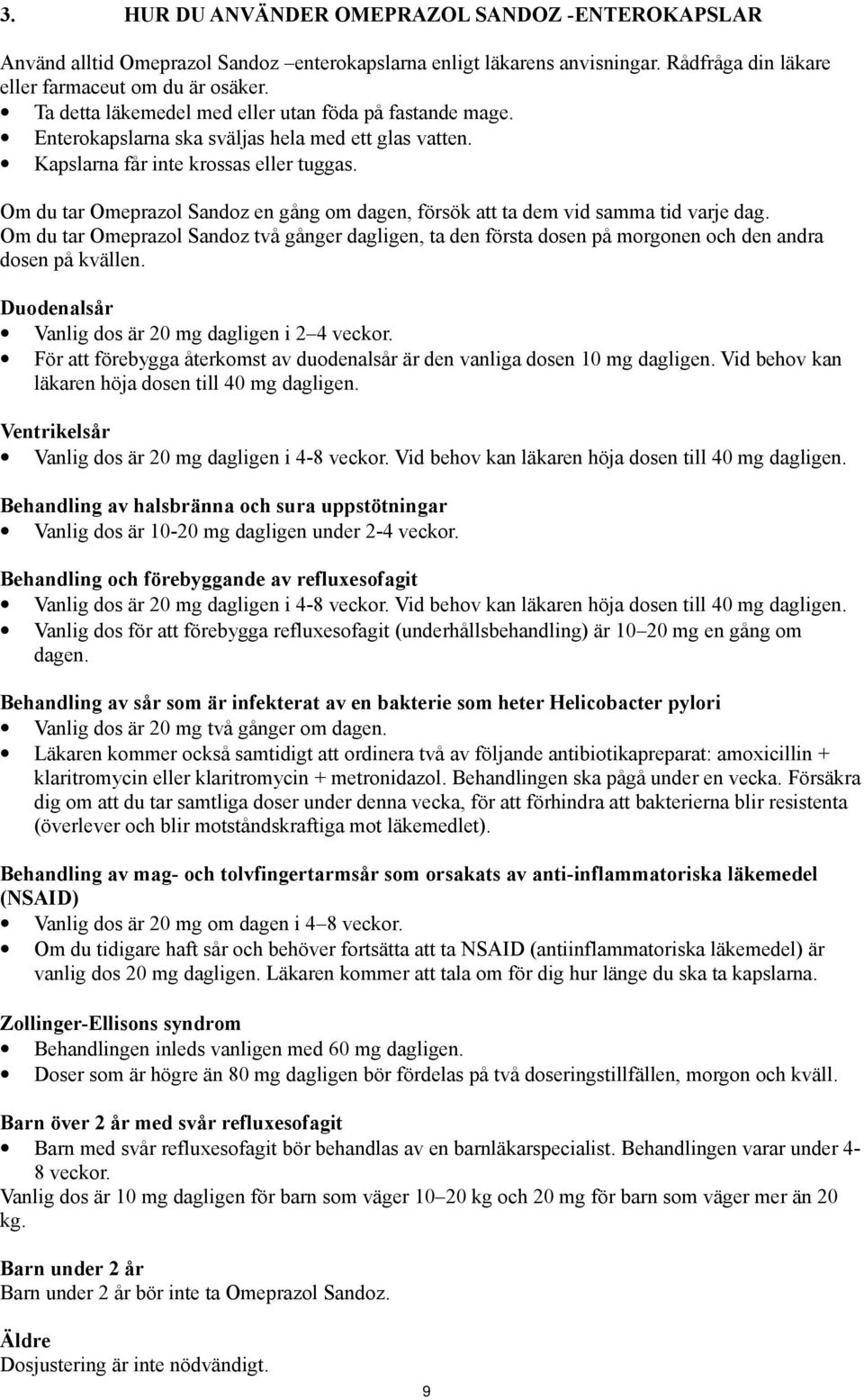 Om du tar Omeprazol Sandoz en gång om dagen, försök att ta dem vid samma tid varje dag. Om du tar Omeprazol Sandoz två gånger dagligen, ta den första dosen på morgonen och den andra dosen på kvällen.