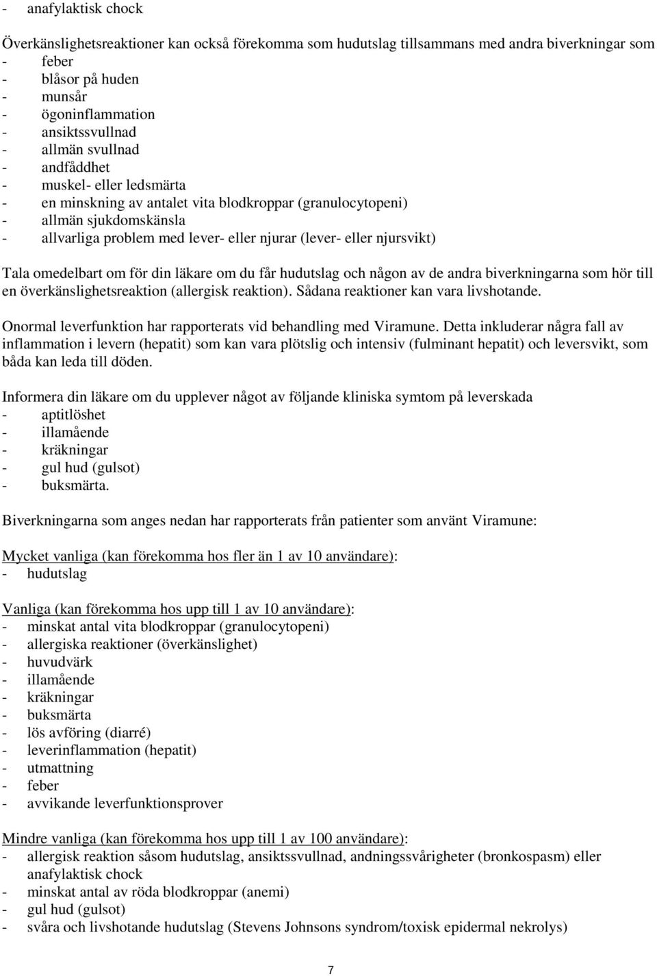 njursvikt) Tala omedelbart om för din läkare om du får hudutslag och någon av de andra biverkningarna som hör till en överkänslighetsreaktion (allergisk reaktion).