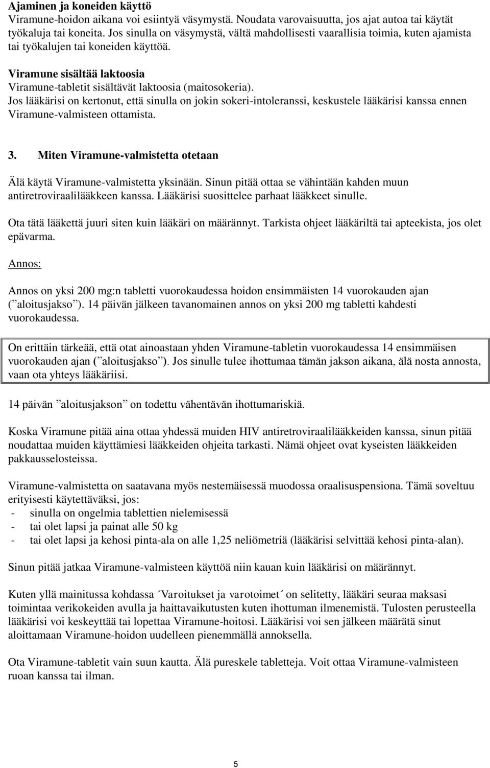 Jos lääkärisi on kertonut, että sinulla on jokin sokeri-intoleranssi, keskustele lääkärisi kanssa ennen Viramune-valmisteen ottamista. 3.