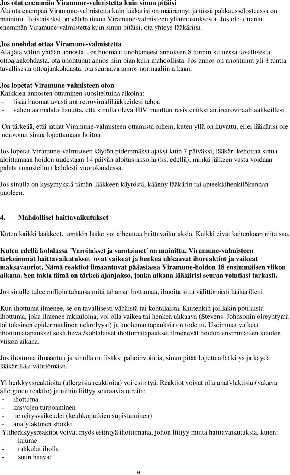 Jos unohdat ottaa Viramune-valmistetta Älä jätä väliin yhtään annosta. Jos huomaat unohtaneesi annoksen 8 tunnin kuluessa tavallisesta ottoajankohdasta, ota unohtunut annos niin pian kuin mahdollista.