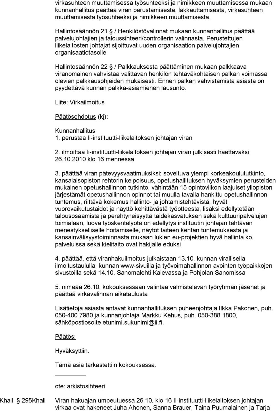 Perustettujen liikelaitosten johtajat sijoittuvat uuden organisaation palvelujohtajien organisaatiotasolle.