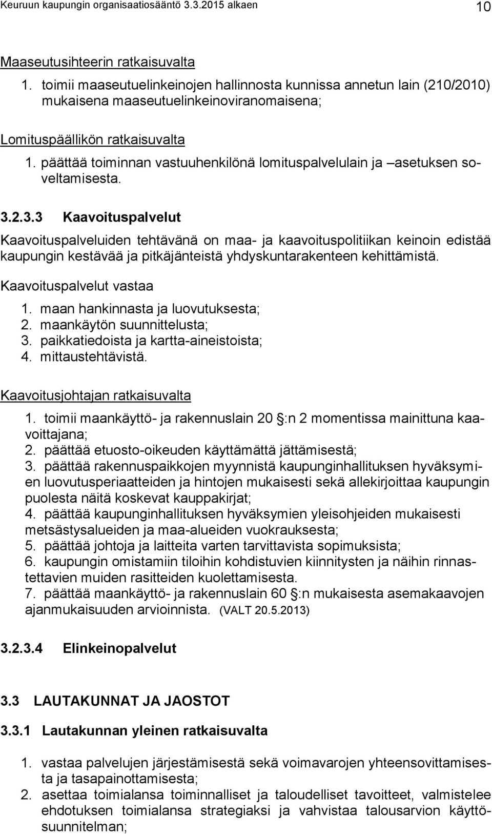 päättää toiminnan vastuuhenkilönä lomituspalvelulain ja asetuksen soveltamisesta. 3.