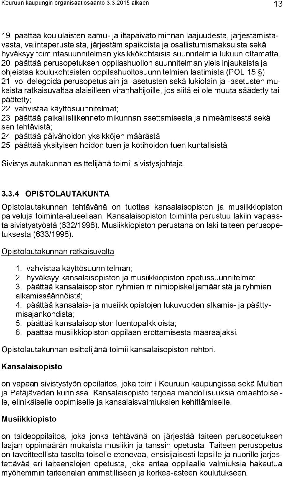 suunnitelmia lukuun ottamatta; 20. päättää perusopetuksen oppilashuollon suunnitelman yleislinjauksista ja ohjeistaa koulukohtaisten oppilashuoltosuunnitelmien laatimista (POL 15 ) 21.