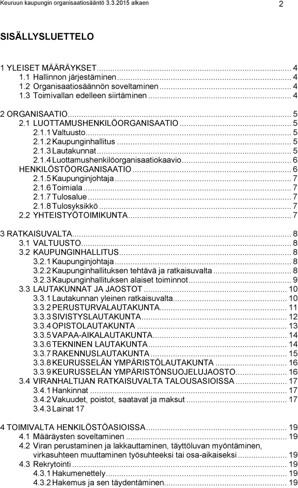 .. 6 HENKILÖSTÖORGANISAATIO... 6 2.1.5 Kaupunginjohtaja... 7 2.1.6 Toimiala... 7 2.1.7 Tulosalue... 7 2.1.8 Tulosyksikkö... 7 2.2 YHTEISTYÖTOIMIKUNTA... 7 3 RATKAISUVALTA... 8 3.1 VALTUUSTO... 8 3.2 KAUPUNGINHALLITUS.